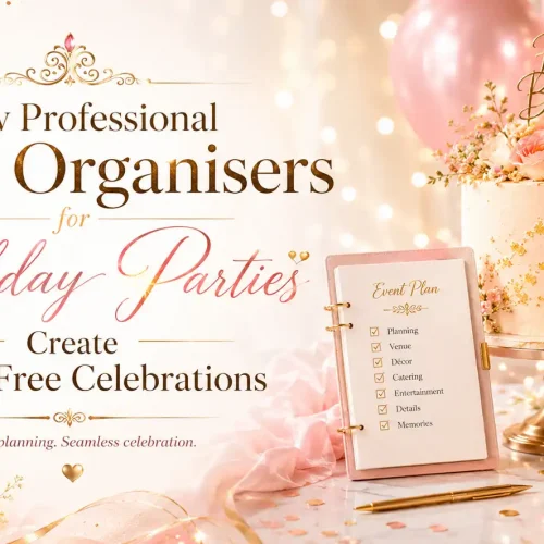How Professional Event Organisers for Birthday Parties Create Stress-Free Celebrations